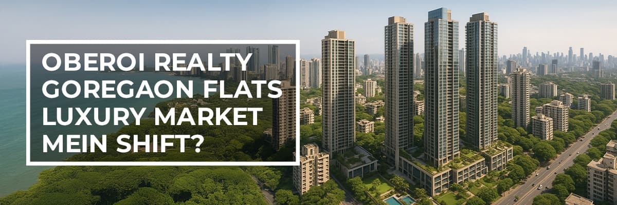 Oberoi Realty Sells Luxury Apartments Worth ₹970 Crore in Goregaon, Mumbai: A Market Analysis - Featured blog image