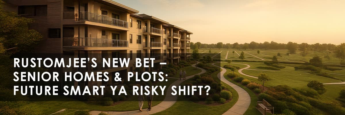 Rustomjee's New Direction: Senior Living and Plotted Developments in India - Featured blog image