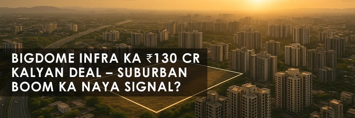 Bigdome Infra's ₹130 Crore Land Acquisition in Kalyan-Dombivli: A Boost for Mumbai's Suburban Real Estate - Featured blog image