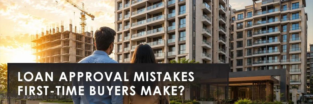 Loan Approval Mistakes First-Time Buyers Make | Avoid Rejection