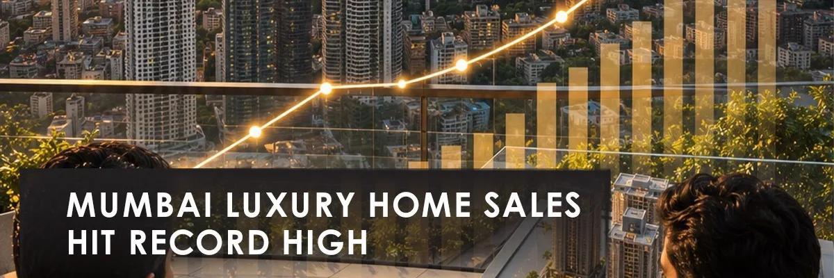 Mumbai Luxury Housing Boom: Record Sales & Price Trends