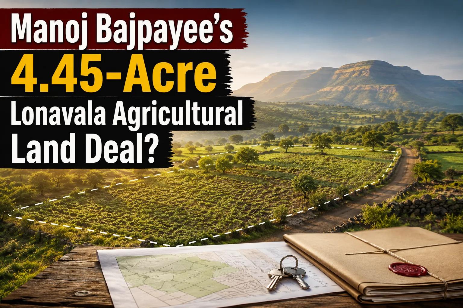 Manoj Bajpayee Buys Farmland in Pune's Mulshi for ₹1.37 Cr