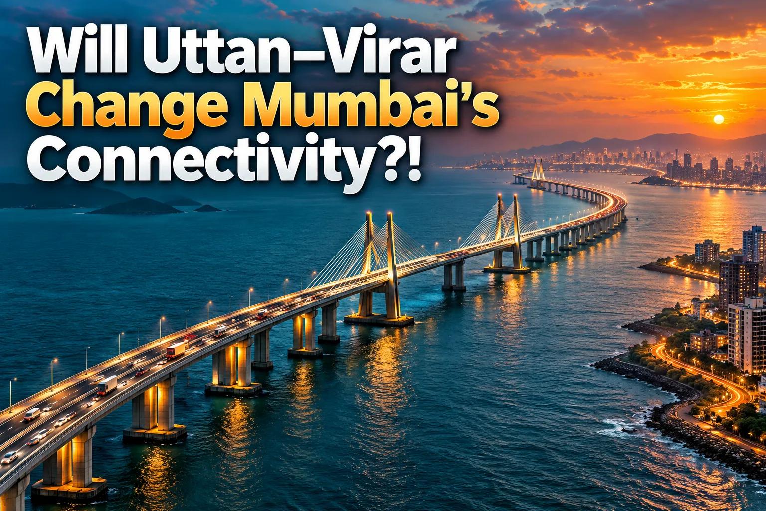 Uttan–Virar Sea Link: Mumbai's Next Infrastructure & Real Estate Boost